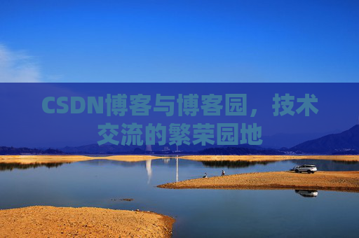 CSDN博客与博客园，技术交流的繁荣园地